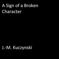 A Sign of a Broken Character Audiobook by J.-M. Kuczynski