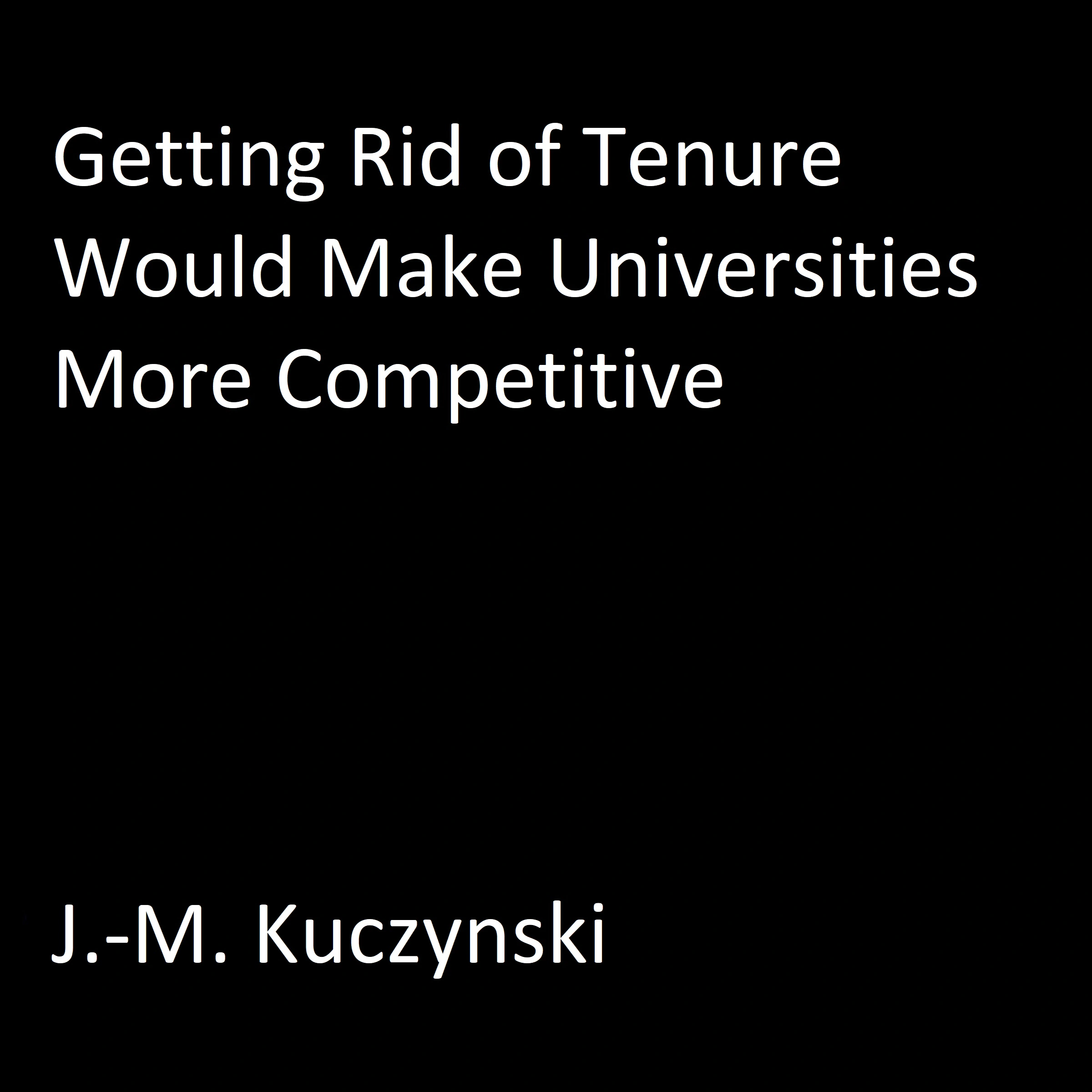 Getting Rid of Tenure Would Make Universities More Competitive by J.-M. Kuczynski Audiobook