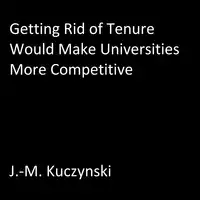 Getting Rid of Tenure Would Make Universities More Competitive Audiobook by J.-M. Kuczynski