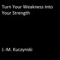 Turn Your Weakness into Your Strength Audiobook by J.-M. Kuczynski