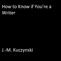 How to Know if You’re a Writer Audiobook by J.-M. Kuczynski