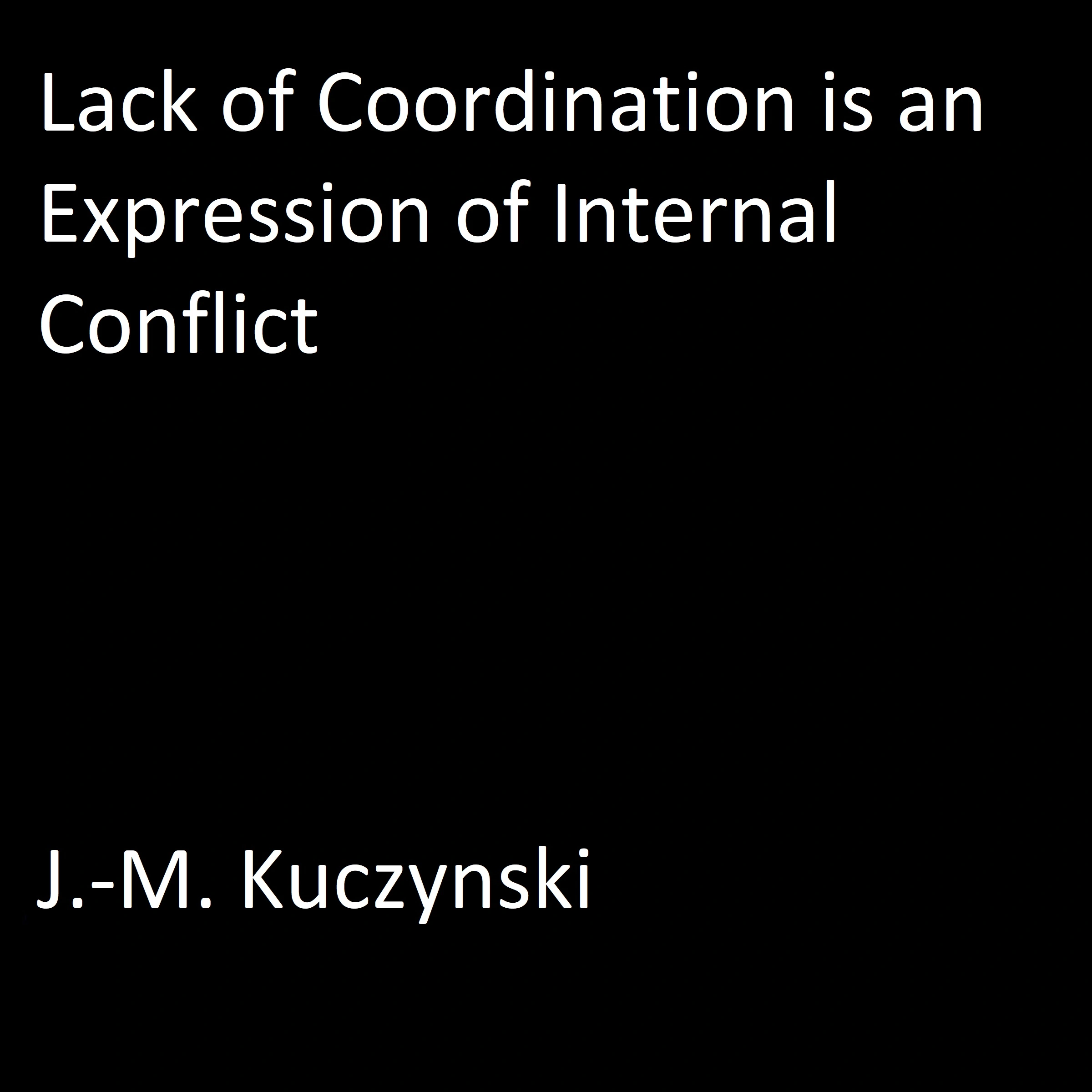 Lack of Coordination is an Expression of Internal Conflict Audiobook by J.-M. Kuczynski