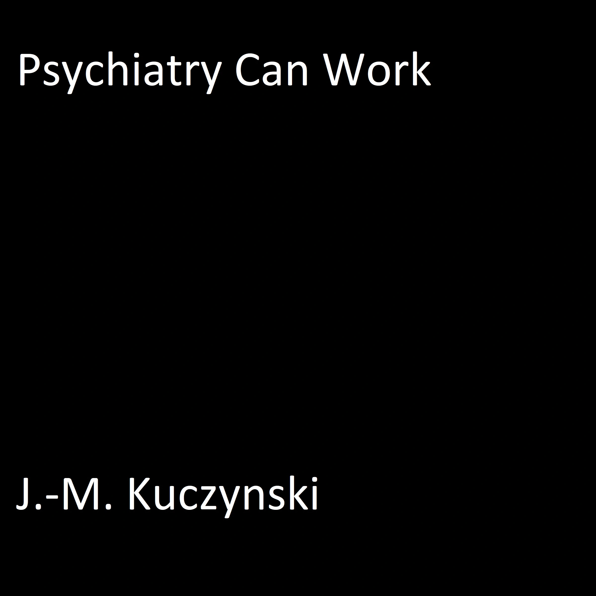 Psychiatry Can Work Audiobook by J.-M. Kuczynski