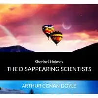 Audio Books : Sir Arthur Conan Doyle - Sherlock Holmes - The Disappearing Scientists Audiobook by Arthur Conan Doyle