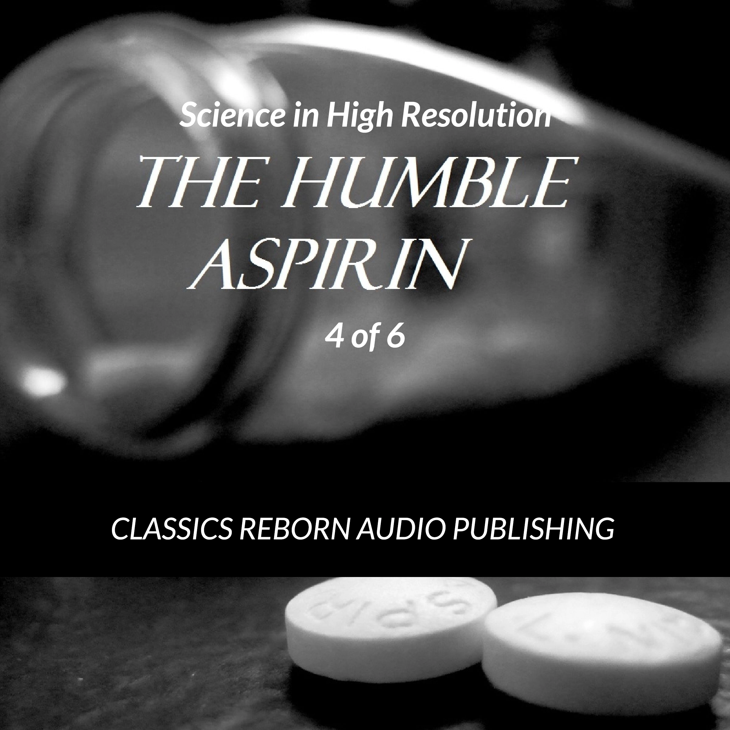 Science in High Resolution 4 of 6 The Humble Aspirin (lecture) by Classics Reborn Audio Publishing Audiobook