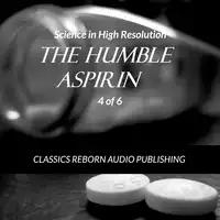 Science in High Resolution 4 of 6 The Humble Aspirin (lecture) Audiobook by Classics Reborn Audio Publishing