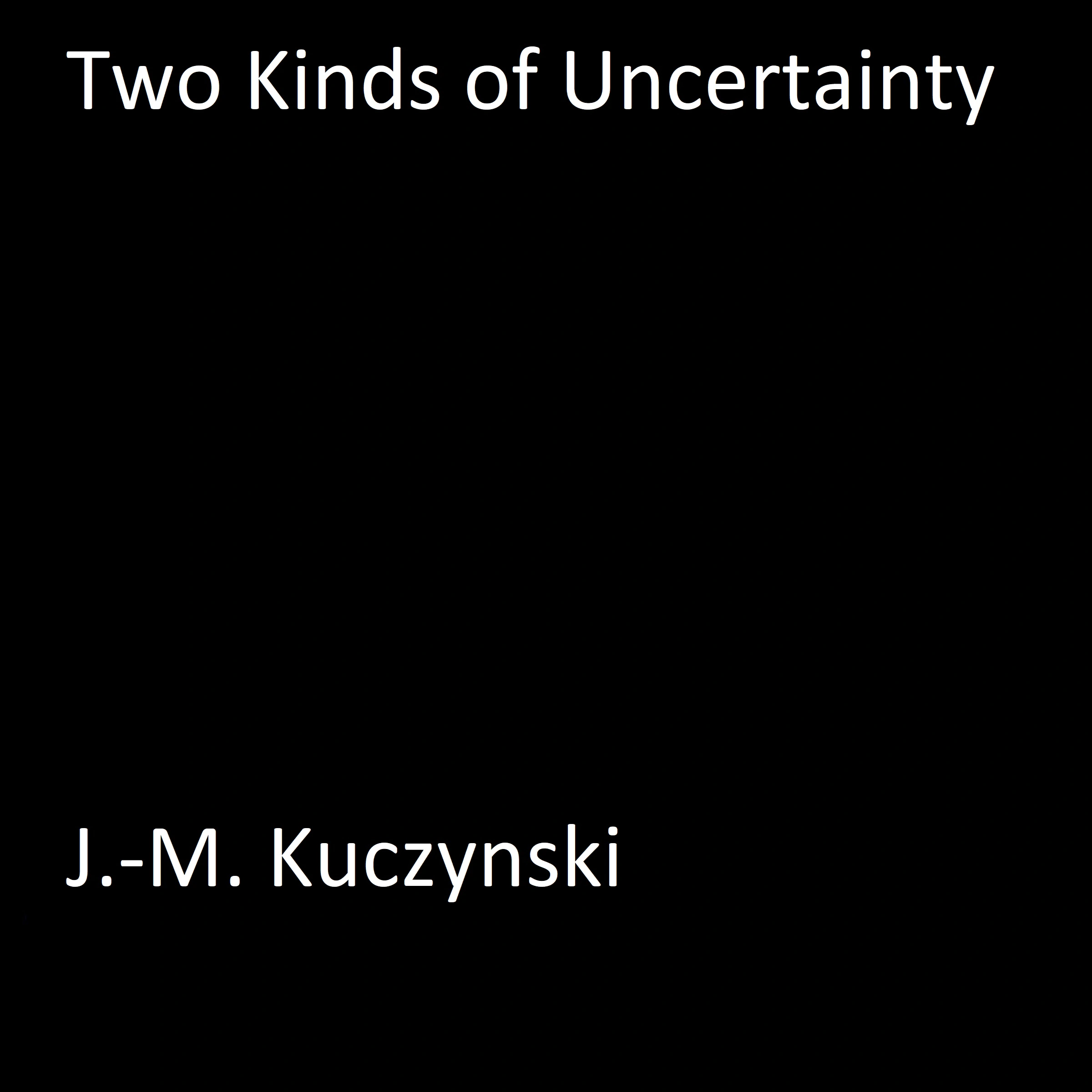 Two Kinds of Uncertainty by J.-M. Kuczynski