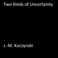 Two Kinds of Uncertainty Audiobook by J.-M. Kuczynski