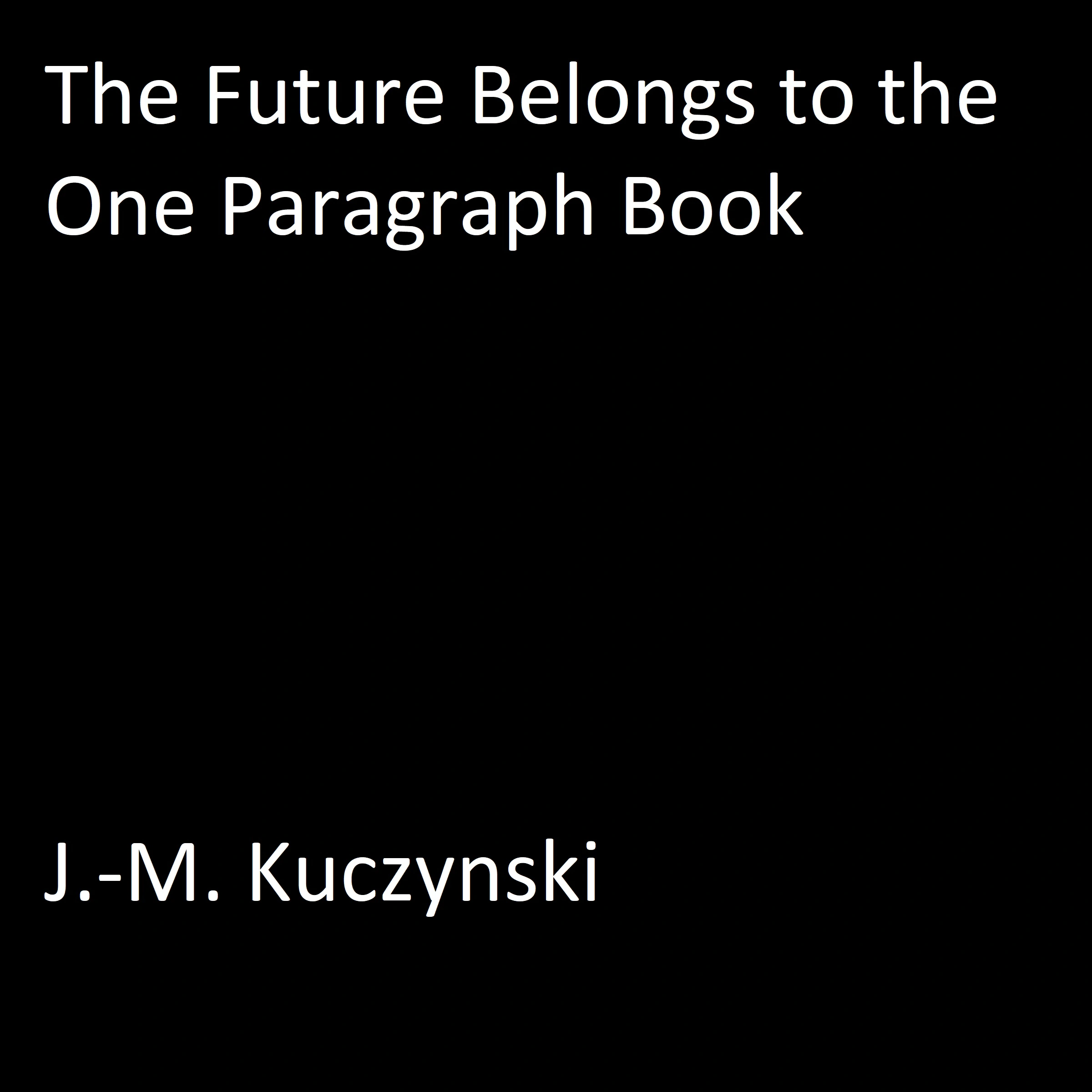 The Future Belongs to the One Paragraph Book by J.-M. Kuczynski Audiobook