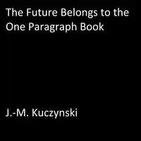 The Future Belongs to the One Paragraph Book Audiobook by J.-M. Kuczynski