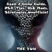 Xcom 2 Game Guide, PS4, Tips, DLC Mods, Strategies Unofficial Audiobook by The Yuw