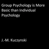 Group Psychology is More Basic than Individual Psychology Audiobook by J.-M. Kuczynski