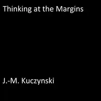 Thinking at the Margins Audiobook by J.-M. Kuczynski