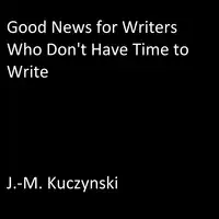 Good News for Writers Who Don’t have Time to Write Audiobook by J.-M. Kuczynski