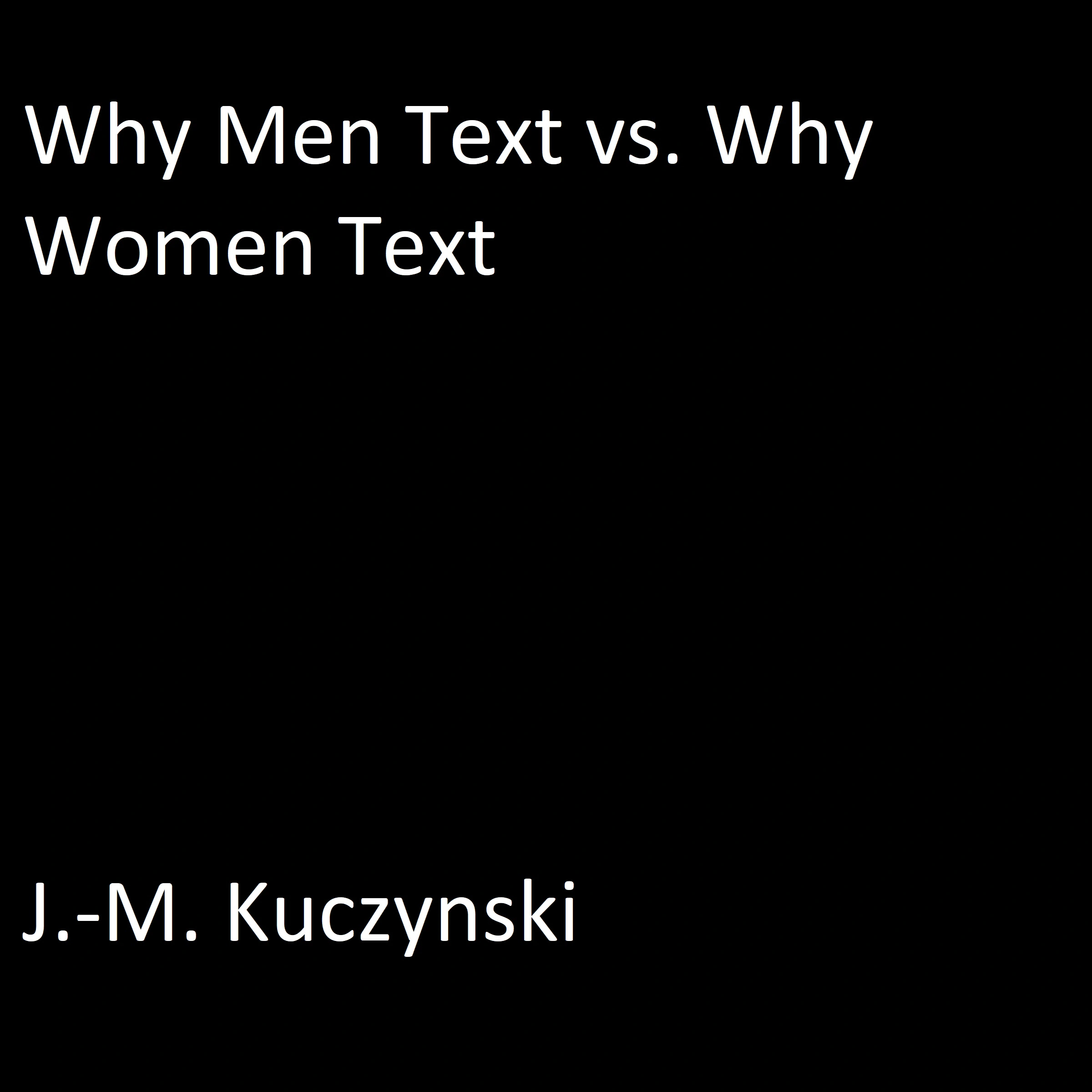 Why Men Text vs. Why Women Text by J.-M. Kuczynski