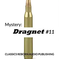 Mystery: Dragnet #11 Audiobook by Classics Reborn Audio Publishing