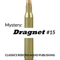 Mystery: Dragnet #15 Audiobook by Classics Reborn Audio Publishing