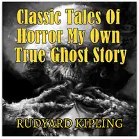 Classic Tales Of Horror My Own True Ghost Story Audiobook by Rudyard Kipling