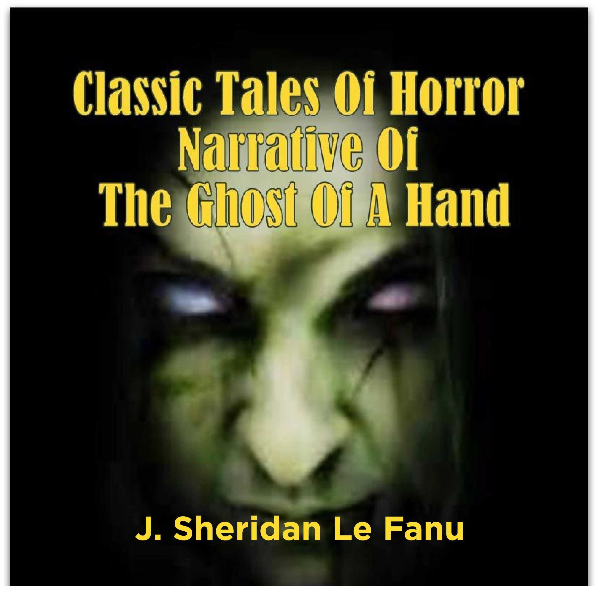 Classic Tales Of Horror Narrative Of The Ghost Of A Hand by J. Sheridan Le Fanu Audiobook