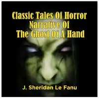 Classic Tales Of Horror Narrative Of The Ghost Of A Hand Audiobook by J. Sheridan Le Fanu