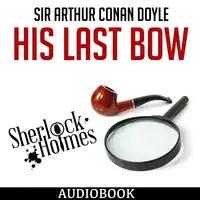 Sherlock Holmes: His Last Bow Audiobook by Sir Arthur Conan Doyle