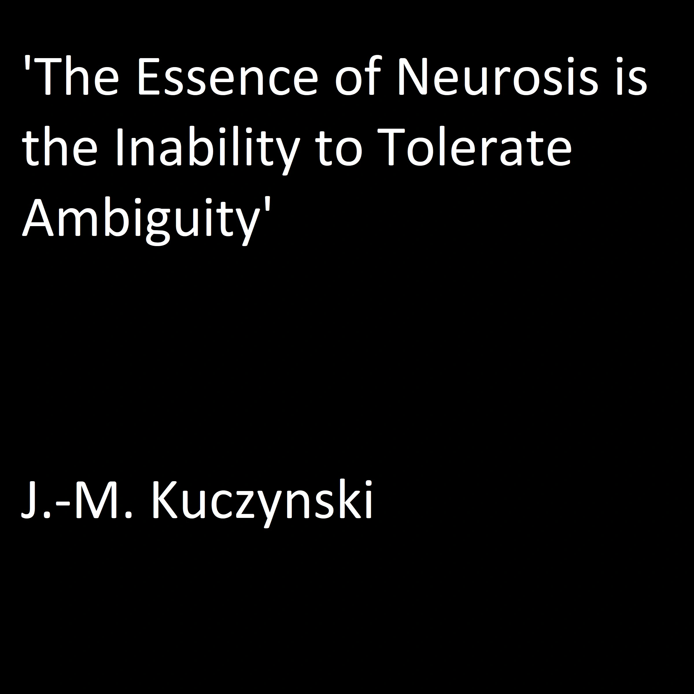 ‘The Essence of Neurosis is the Inability to Tolerate Ambiguity’ Audiobook by J.-M. Kuczynski