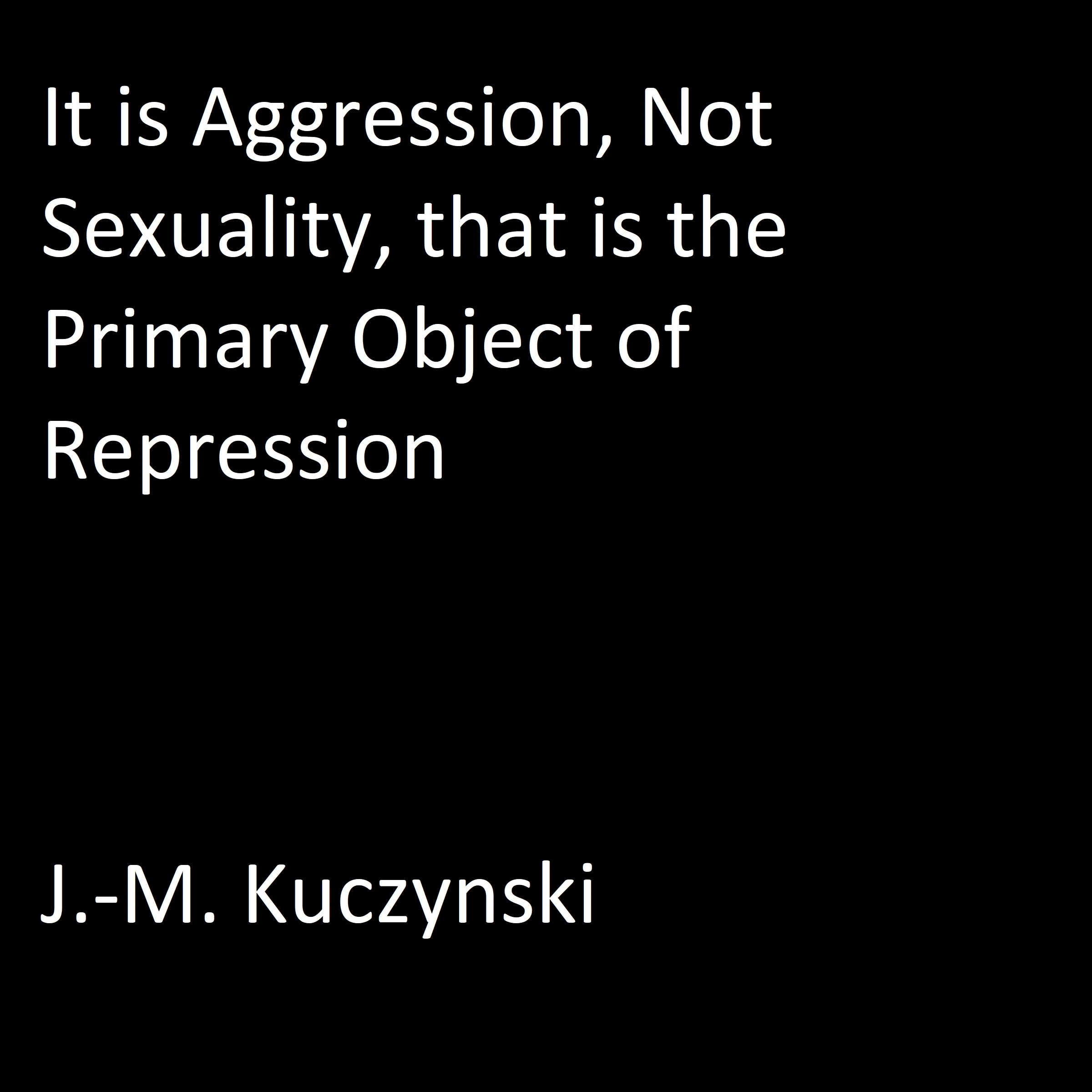 It is Aggression, not Sexuality, that is the Primary Object of Repression Audiobook by J.-M. Kuczynski