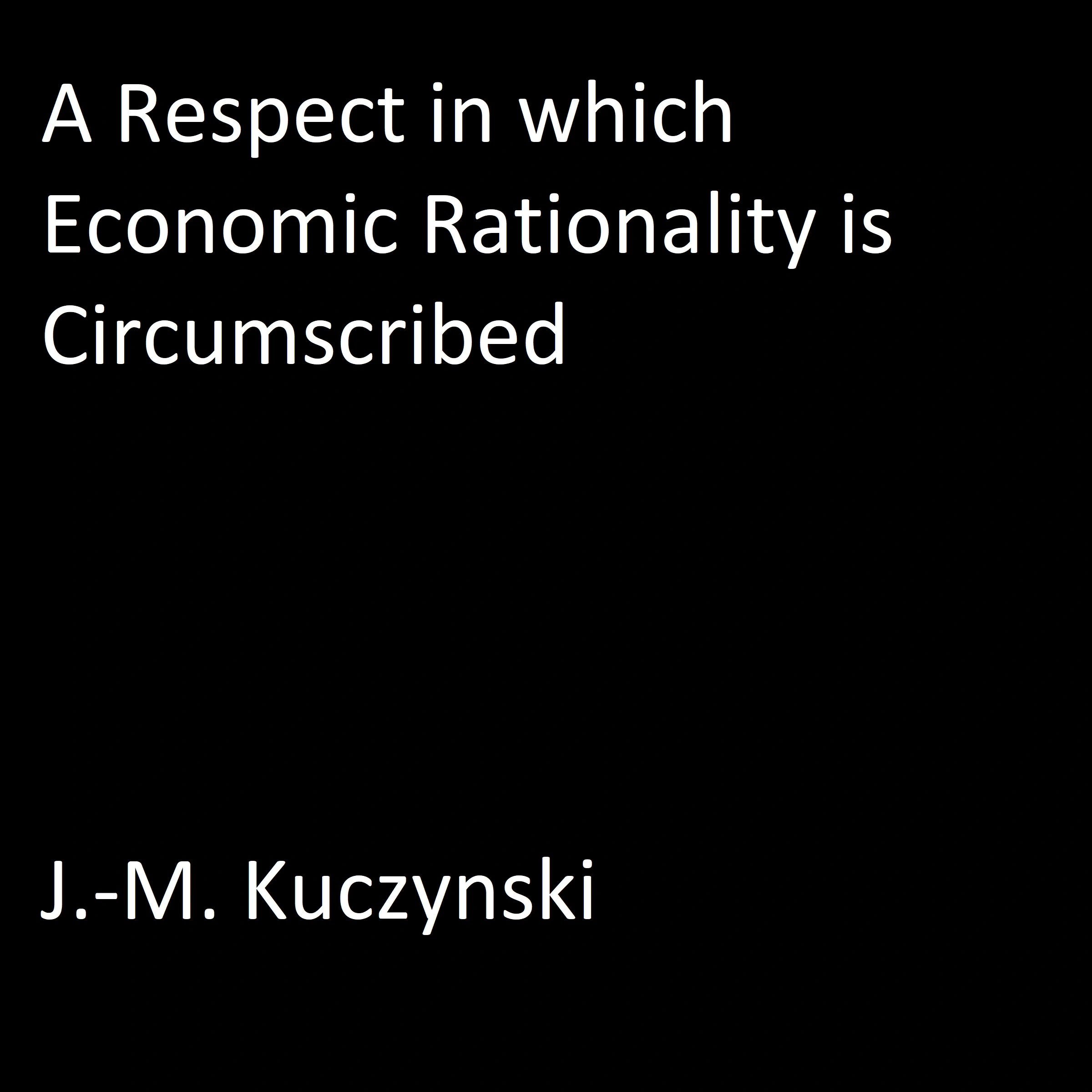 A Respect in Which Economic Rationality is Circumscribed by J.-M. Kuczynski