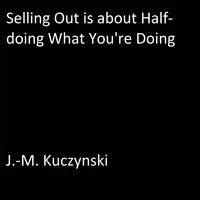 Selling Out is About Half-doing What You’re Doing Audiobook by J.-M. Kuczynski