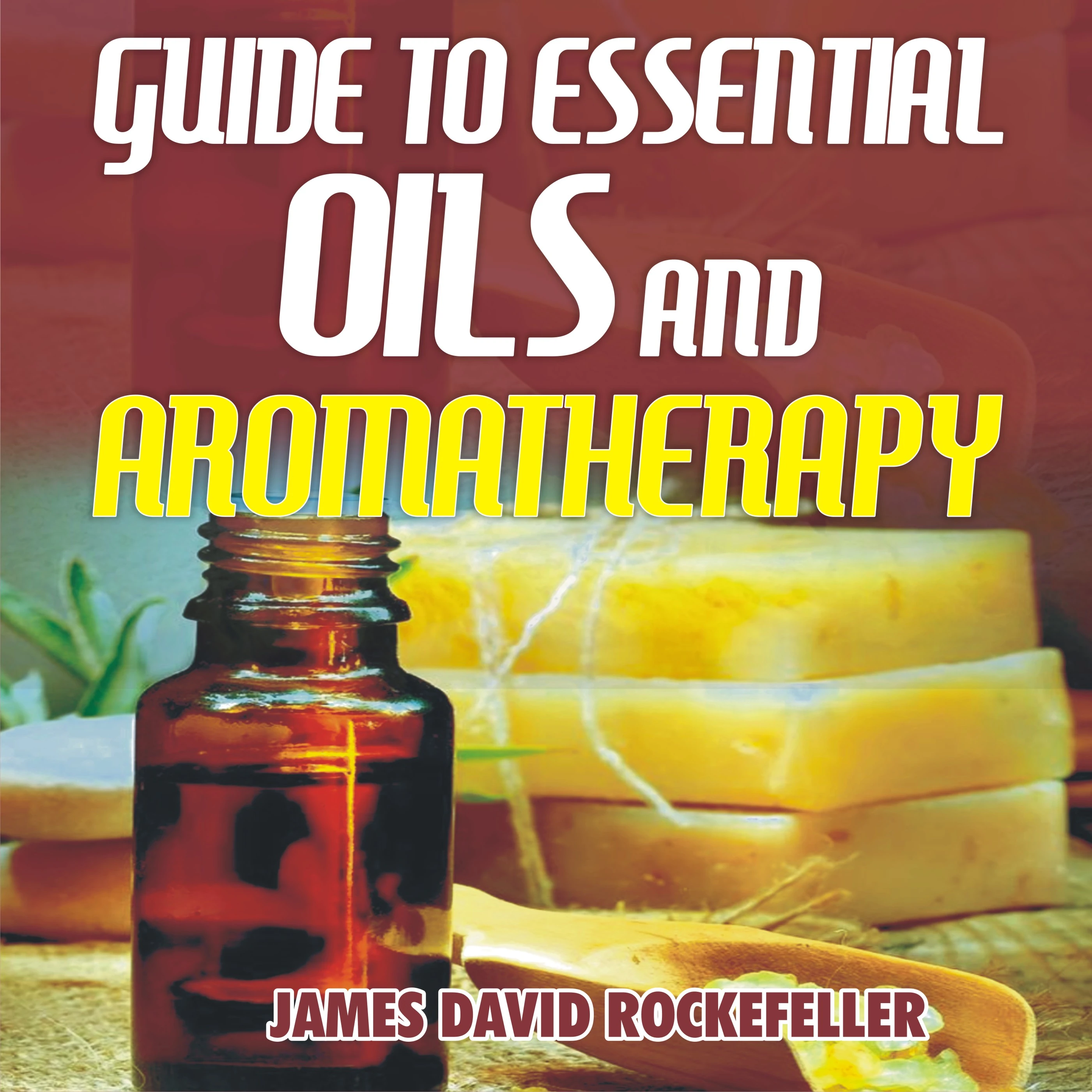 Guide to Essential Oils and Aromatherapy by James David Rockefeller Audiobook