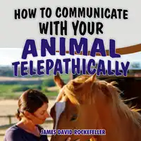 How to Communicate with your Animal Telepathically Audiobook by James David Rockefeller