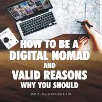 How to Be a Digital Nomad and Valid Reasons Why You Should Audiobook by James David Rockefeller