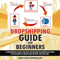 Dropshipping Guide for Beginners: A comprehensive guide to building your business on marketplaces using the Fulfillment by Amazon (FBA) program, eBay, and Sears Audiobook by James David Rockefeller