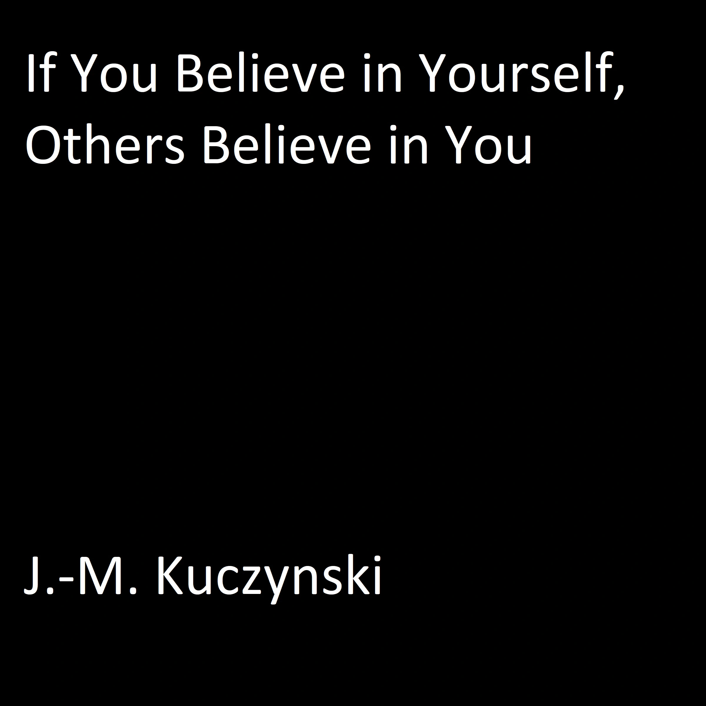 If You Believe in Yourself, Others Believe in You by J.-M. Kuczynski Audiobook