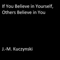 If You Believe in Yourself, Others Believe in You Audiobook by J.-M. Kuczynski