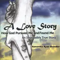 A Love Story, How God Pursued Me and Found Me Audiobook by Samantha Ryan Chandler