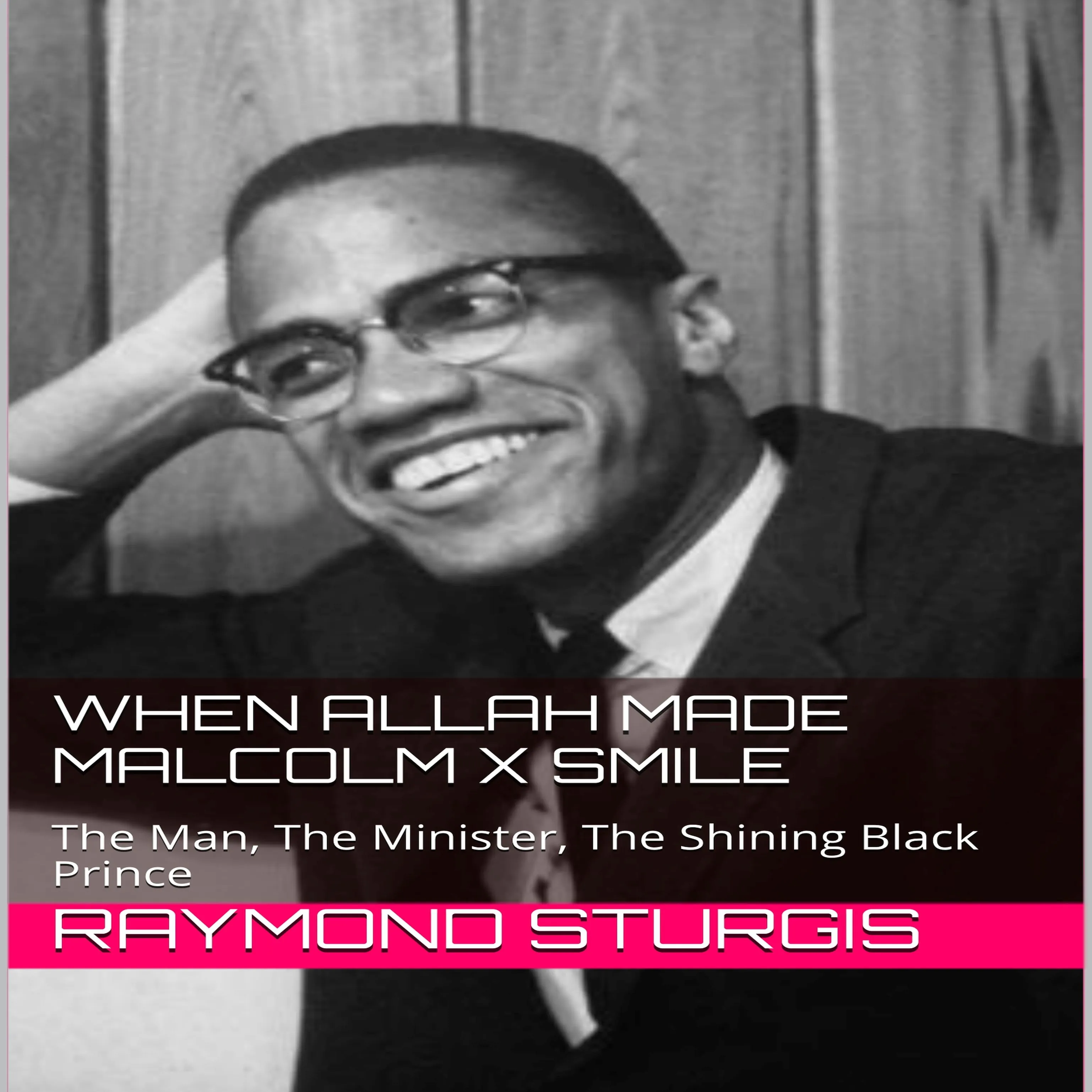 When Allah Made Malcolm X Smile: The Man, The Minister, The Shining Black Prince Audiobook by Raymond Sturgis