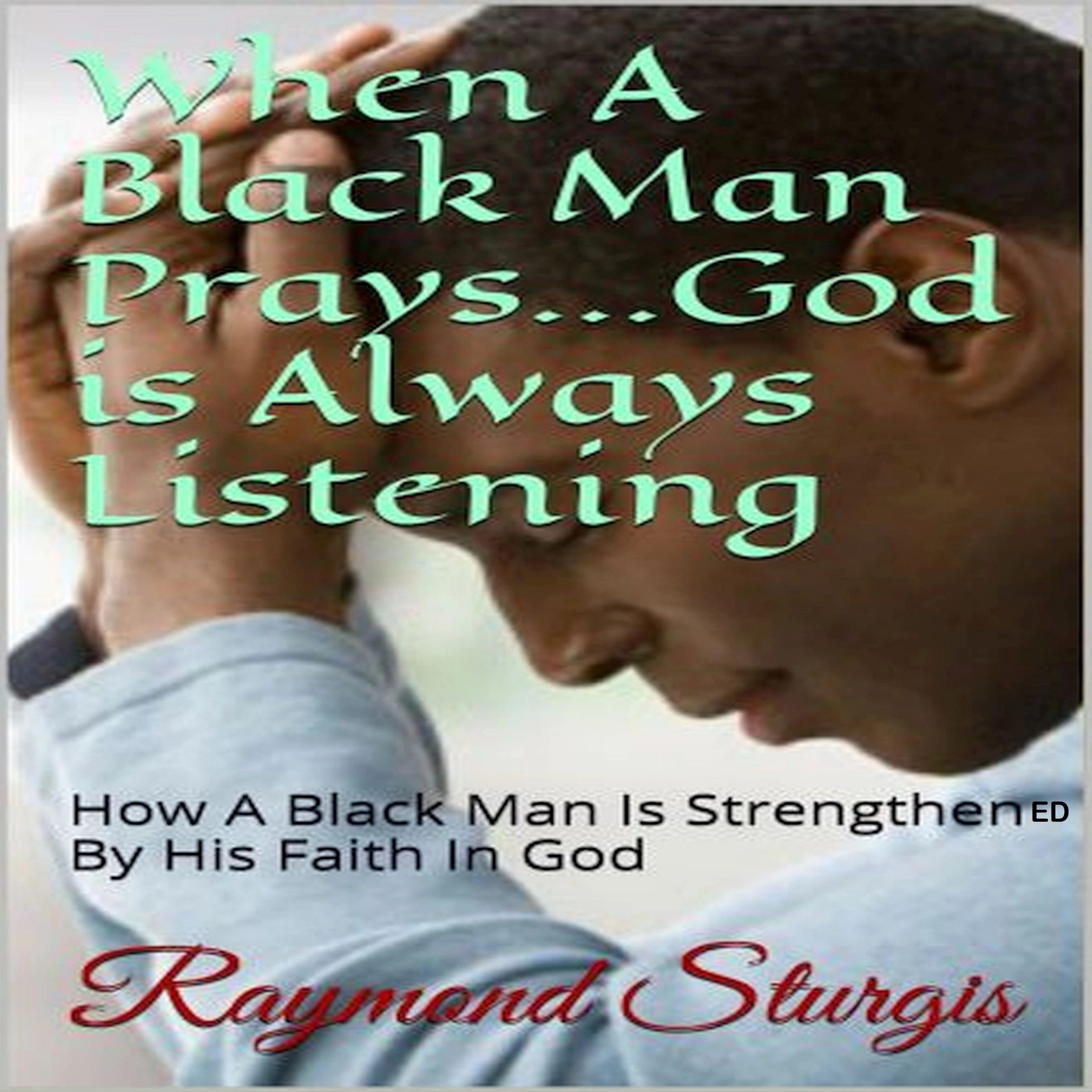 When A Black Man Prays...God is Always Listening: How A Black Man Is Strengthened By His Faith In God by Raymond Sturgis Audiobook