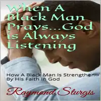 When A Black Man Prays...God is Always Listening: How A Black Man Is Strengthened By His Faith In God Audiobook by Raymond Sturgis