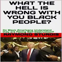 What the Hell Is Wrong with You Black People?: Do Black Americans Understand they are Facing Self-Destruction? Audiobook by Raymond Sturgis