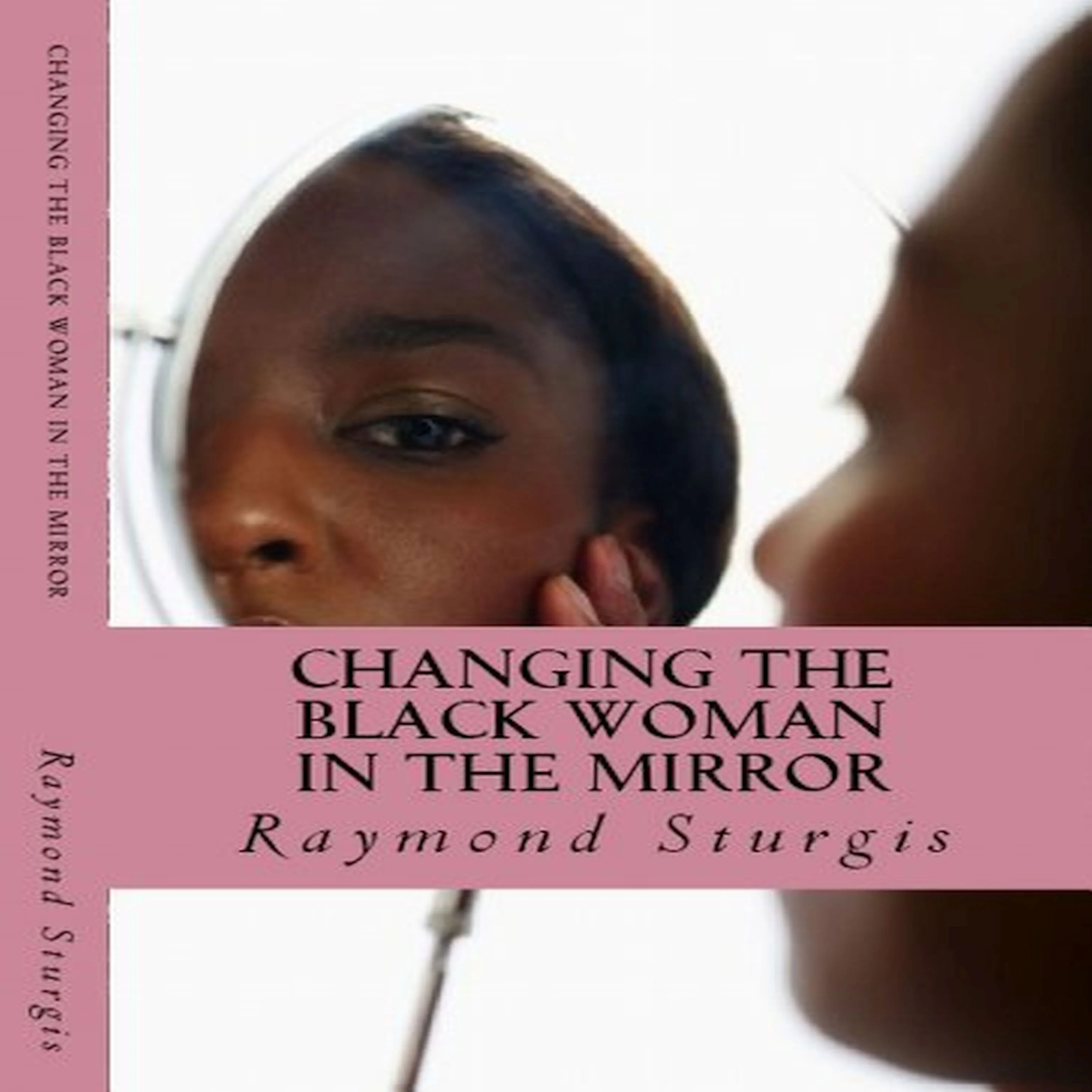 Changing the Black Woman in the Mirror: Words to Empower Today's Black Woman by Raymond Sturgis Audiobook