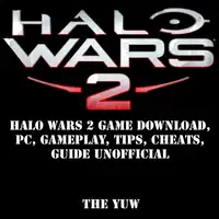 Halo Wars 2 Game Download, PC, Gameplay, Tips, Cheats, Guide Unofficial Audiobook by The Yuw