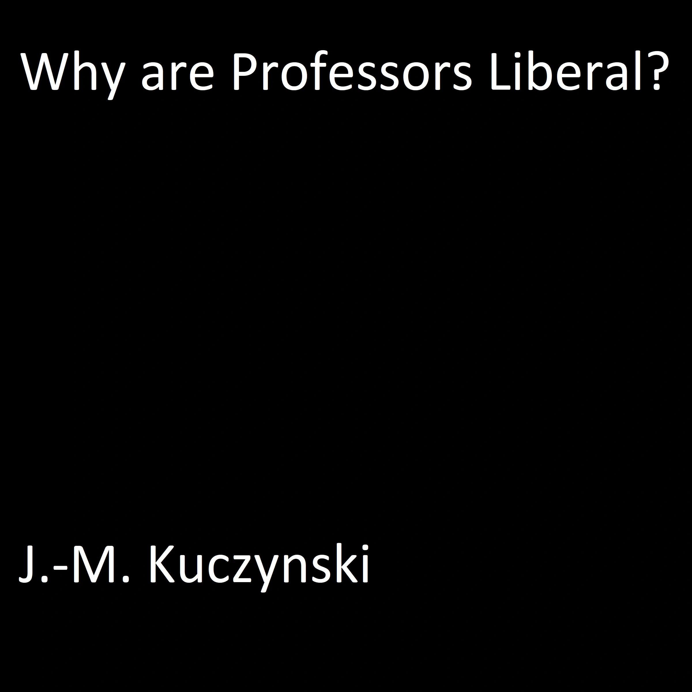 Why are Professors Liberal? Audiobook by J.-M. Kuczynski