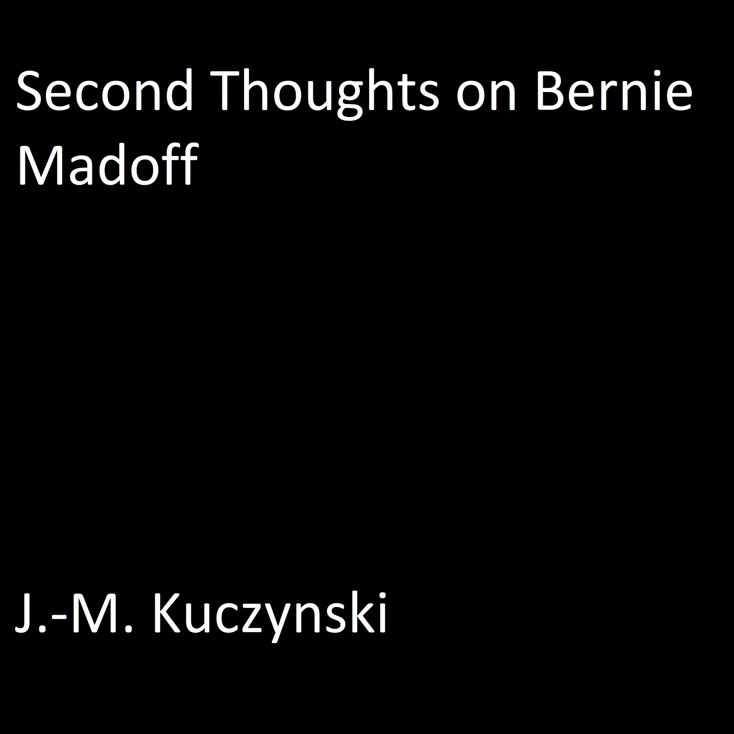 Second Thoughts on Bernie Madoff by J.-M. Kuczynski Audiobook