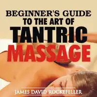 Beginner's Guide to the Art of Tantric Massage Audiobook by James David Rockefeller