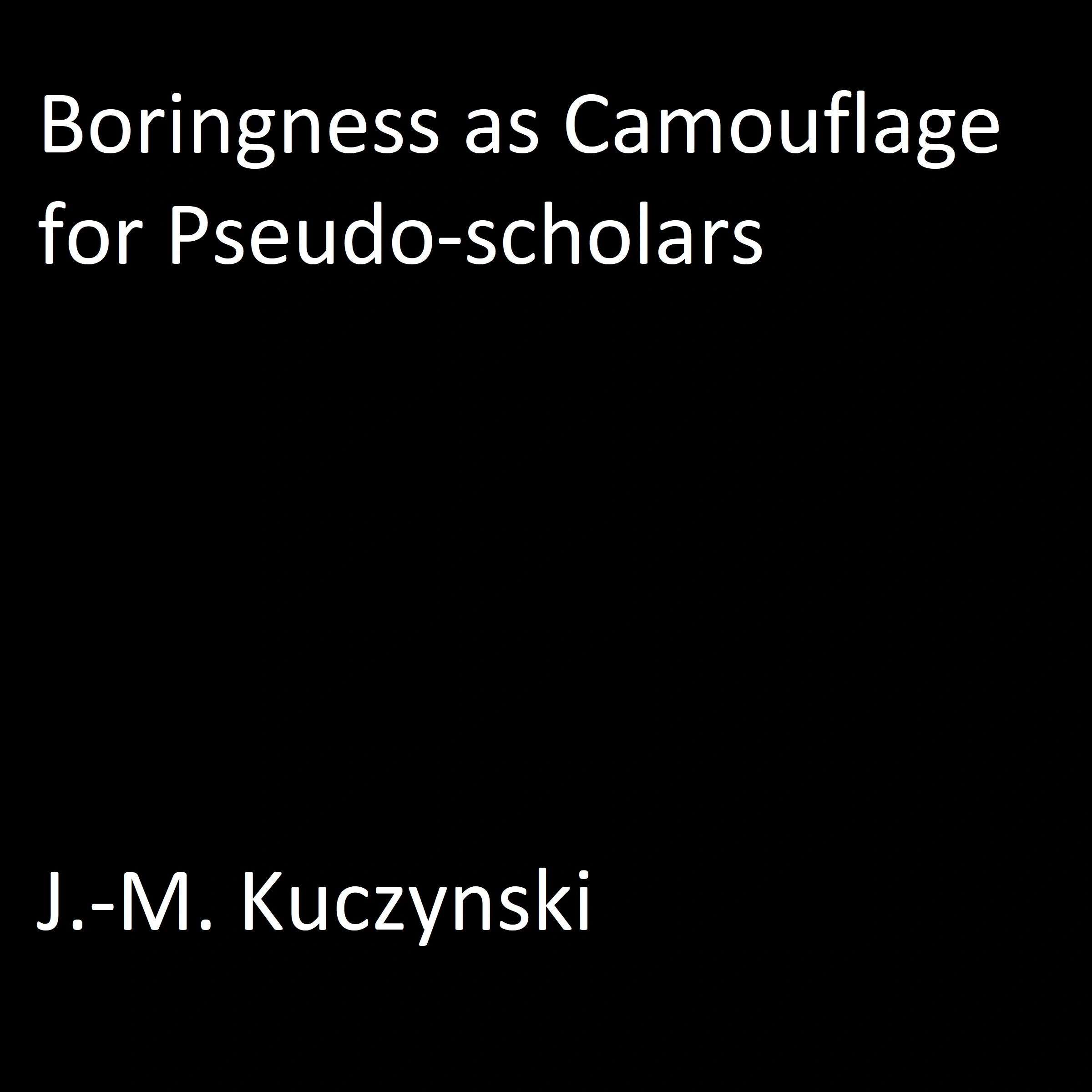 Boringness as Camouflage for Pseudo-scholars Audiobook by J.-M. Kuczynski