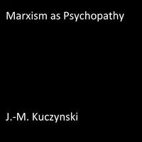 Marxism as Psychopathy Audiobook by J.-M. Kuczynski