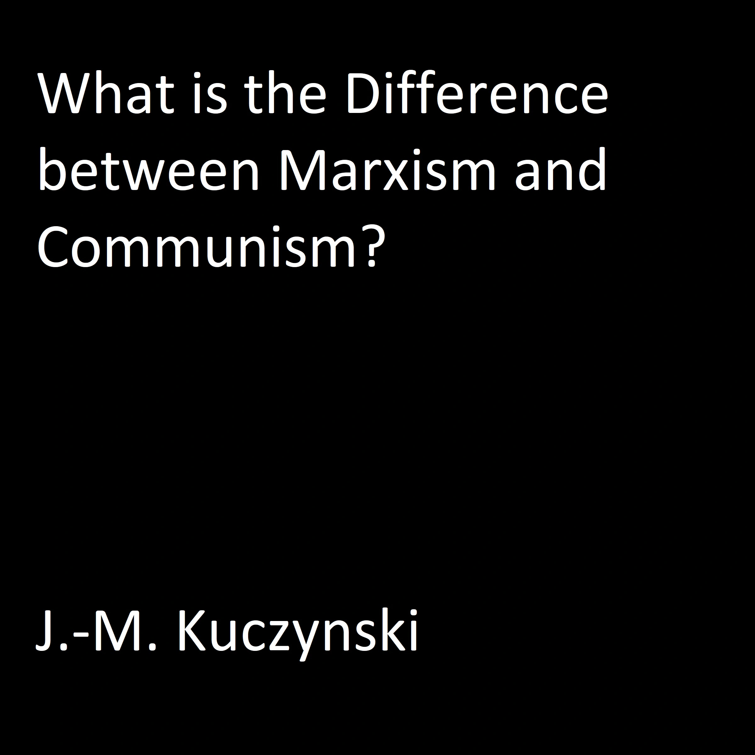 What is the Difference between Marxism and Communism? Audiobook by J.-M. Kuczynski