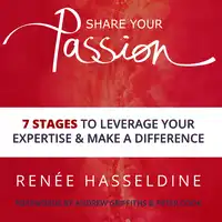 Share Your Passion: 7 Stages To Leverage Your Expertise And Make A Difference Audiobook by Renée Hasseldine