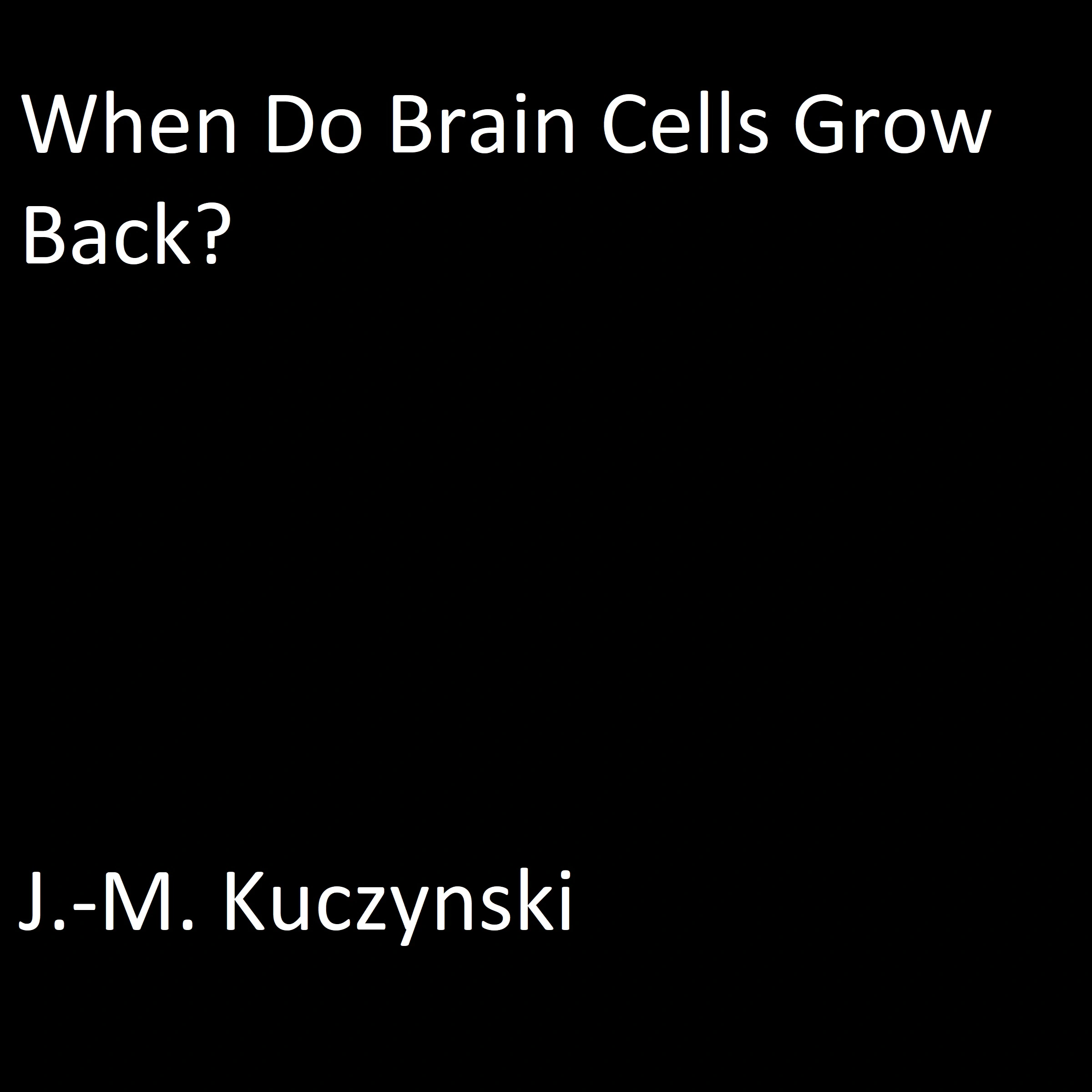 When do Brain Cells Grow Back: A Conjecture Audiobook by J.-M. Kuczynski